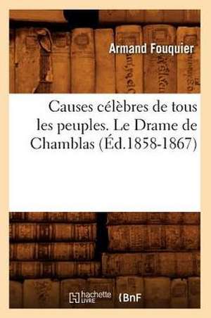 Causes Celebres de Tous Les Peuples. Le Drame de Chamblas (Ed.1858-1867) de Armand Fouquier