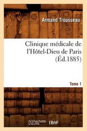 Clinique Medicale de L'Hotel-Dieu de Paris.... Tome 1 (Ed.1885): Mitla, Palenque, Izamal, Chichen-Itza, Uxmal (Ed.1862-1863) de Trousseau a.