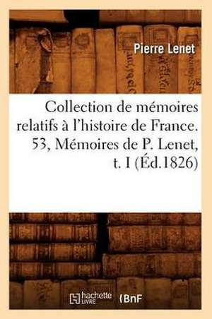 Collection de Memoires Relatifs A L'Histoire de France. 53, Memoires de P. Lenet, T. I (Ed.1826) de Lenet P.