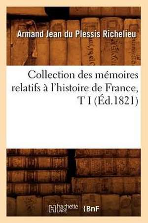 Collection Des Memoires Relatifs A L'Histoire de France, T I (Ed.1821) de Richelieu a. J.