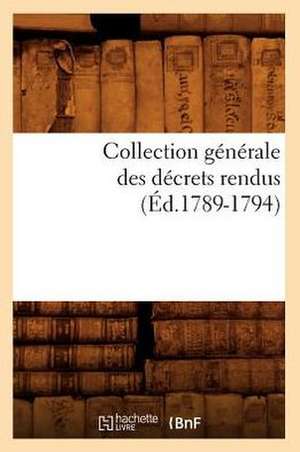 Collection Generale Des Decrets Rendus (Ed.1789-1794) de Sans Auteur