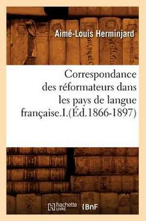 Correspondance Des Reformateurs Dans Les Pays de Langue Francaise.I.(Ed.1866-1897) de Sans Auteur