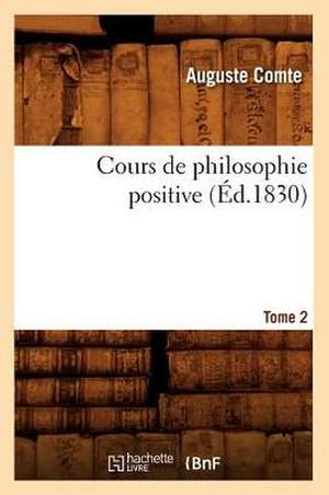 Cours de Philosophie Positive. [Tome 2] (Ed.1830) de Comte-A