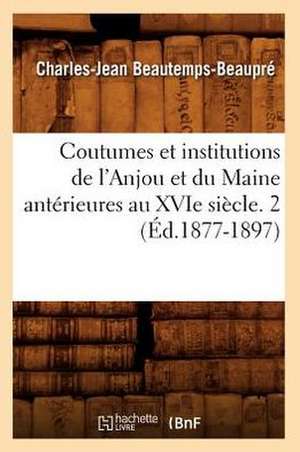 Coutumes Et Institutions de L'Anjou Et Du Maine Anterieures Au Xvie Siecle. 2 (Ed.1877-1897) de Sans Auteur