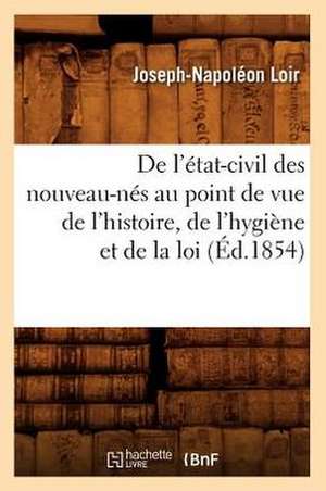 de L'Etat-Civil Des Nouveau-Nes Au Point de Vue de L'Histoire, de L'Hygiene Et de La Loi (Ed.1854) de Loir J. N.