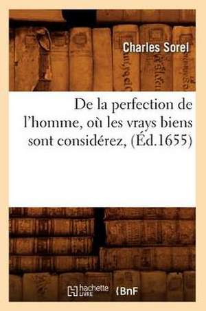 de La Perfection de L'Homme, Ou Les Vrays Biens Sont Considerez, (Ed.1655) de Charles Sorel