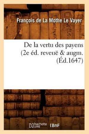 de La Vertu Des Payens (2e Ed. Reveue & Augm. de Francois De La Mothe Le Vayer