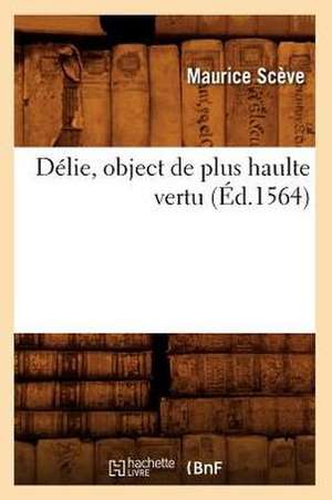 Délie, Object de Plus Haulte Vertu (Éd.1564) de Maurice Sceve