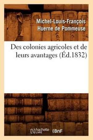 Des Colonies Agricoles Et de Leurs Avantages (Ed.1832) de Huerne De Pommeuse M. L. F.