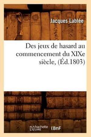 Des Jeux de Hasard Au Commencement Du Xixe Siecle, (Ed.1803) de Lablee J.