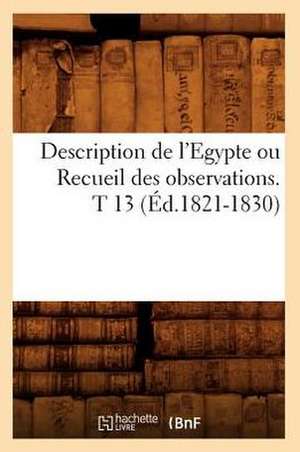 Description de L'Egypte Ou Recueil Des Observations. T 13 (Ed.1821-1830) de Sans Auteur