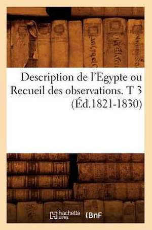 Description de L'Egypte Ou Recueil Des Observations. T 3 (Ed.1821-1830) de Sans Auteur