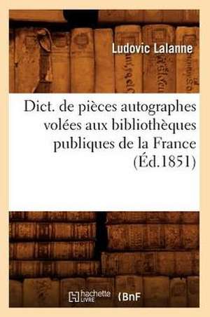 Dict. de Pieces Autographes Volees Aux Bibliotheques Publiques de La France (Ed.1851) de Lalanne L.