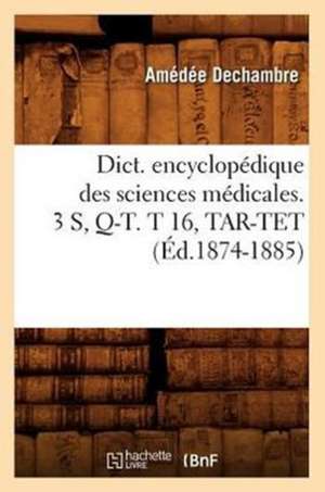 Dict. Encyclopedique Des Sciences Medicales. 3 S, Q-T. T 16, Tar-TET (Ed.1874-1885) de Sans Auteur