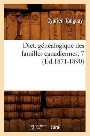 Dict. Genealogique Des Familles Canadiennes. 7 de Cyprien Tanguay