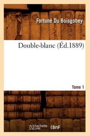 Double-Blanc. Tome 1 (Ed.1889) de Fortune Du Boisgobey