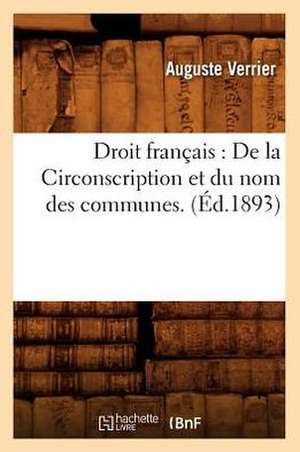 Droit Francais: de La Circonscription Et Du Nom Des Communes. (Ed.1893) de Verrier a.