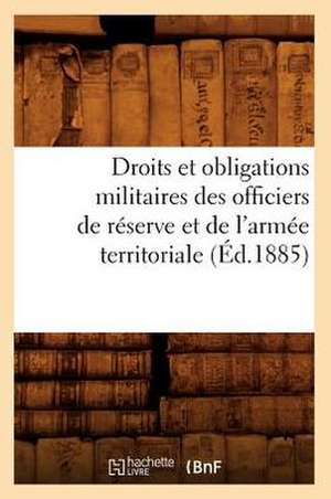 Droits Et Obligations Militaires Des Officiers de Reserve Et de L'Armee Territoriale (Ed.1885) de Sans Auteur