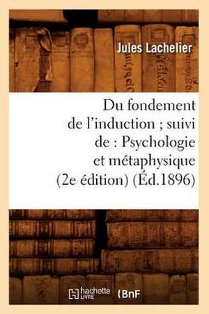 Du Fondement de L'Induction; Suivi de: Psychologie Et Metaphysique (2e Edition) (Ed.1896) de Jules Lachelier