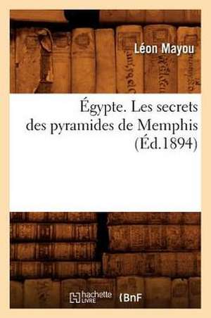 Egypte. Les Secrets Des Pyramides de Memphis, (Ed.1894) de Mayou L.