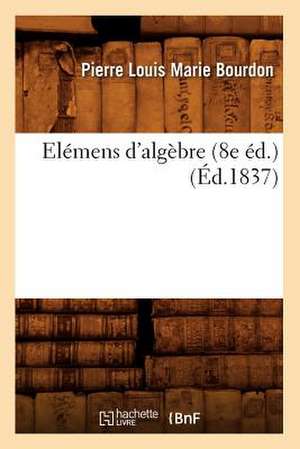 Elemens D'Algebre (8e Ed.) (Ed.1837) de Bourdon P. L. M.