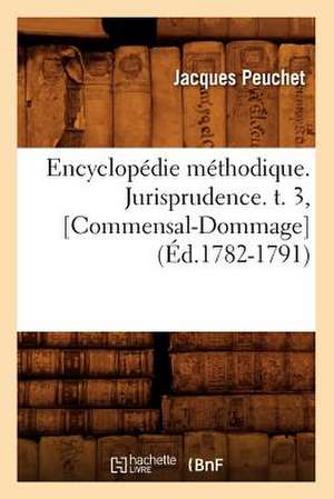 Encyclopedie Methodique. Jurisprudence. T. 3, [Commensal-Dommage] (Ed.1782-1791) de Peuchet J.