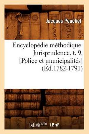 Encyclopedie Methodique. Jurisprudence. T. 9, [Police Et Municipalites] (Ed.1782-1791) de Peuchet J.