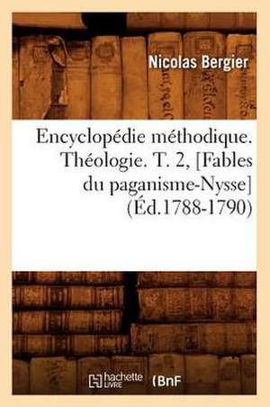 Encyclopedie Methodique. Theologie. T. 2, [Fables Du Paganisme-Nysse] (Ed.1788-1790) de Nicolas Bergier