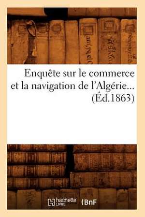 Enquete Sur Le Commerce Et La Navigation de L'Algerie... (Ed.1863): Traite de Commerce Avec L'Angleterre. [Tome 3] (Ed.1860-1862) de Sans Auteur