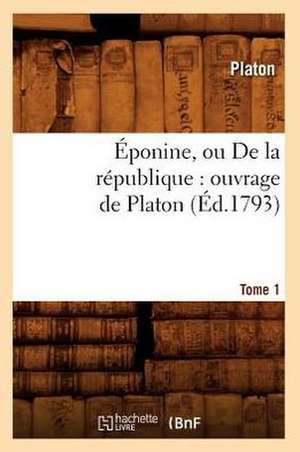 Eponine, Ou de La Republique: Ouvrage de Platon. Tome 1 (Ed.1793) de Platon