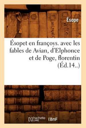 Esopet En Francoys. Avec Les Fables de Avian, D'Elphonce Et de Poge, Florentin (Ed.14..) de Esope