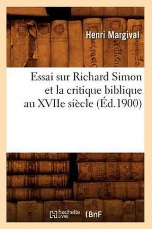 Essai Sur Richard Simon Et La Critique Biblique Au Xviie Siecle (Ed.1900) de Margival H.