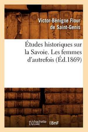 Etudes Historiques Sur La Savoie. Les Femmes D'Autrefois, (Ed.1869) de Flour De Saint Genis V. B.