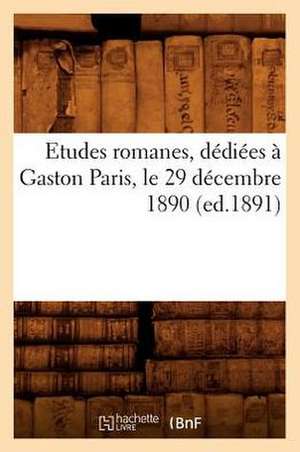 Etudes Romanes, Dediees a Gaston Paris, Le 29 Decembre 1890 (Ed.1891) de Sans Auteur