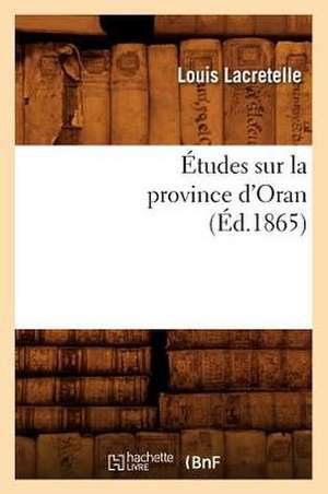 Etudes Sur La Province D'Oran, (Ed.1865) de Lacretelle L.