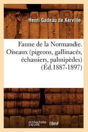 Faune de La Normandie. Oiseaux (Pigeons, Gallinaces, Echassiers, Palmipedes) (Ed.1887-1897) de Gadeau De Kerville H.