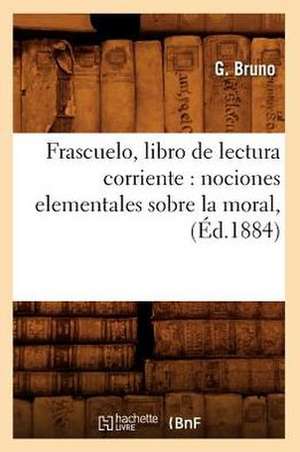 Frascuelo, Libro de Lectura Corriente: Nociones Elementales Sobre La Moral, (Ed.1884) de Giordano Bruno