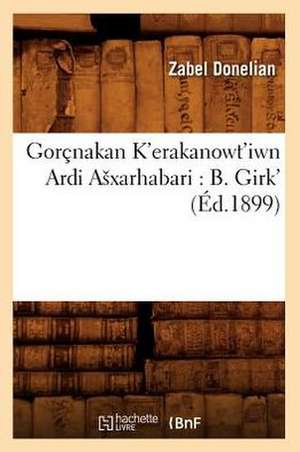 Gorcnakan K'Erakanowt'iwn Ardi Axarhabari: B. Girk' (Ed.1899) de Donelian Z.