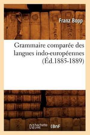 Grammaire Comparee Des Langues Indo-Europeennes, (Ed.1885-1889) de Bopp F.