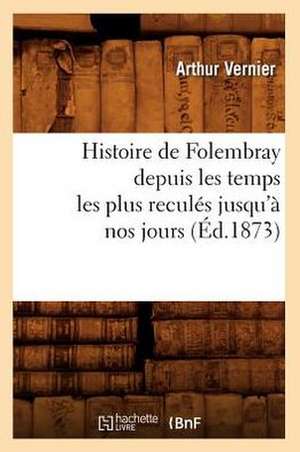 Histoire de Folembray Depuis Les Temps Les Plus Recules Jusqu'a Nos Jours, (Ed.1873) de Vernier a.