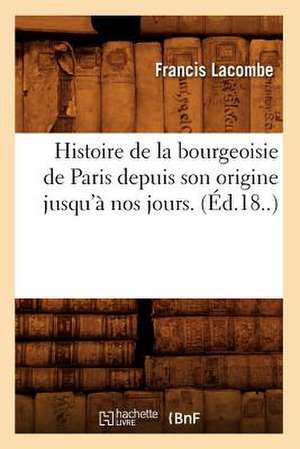 Histoire de La Bourgeoisie de Paris Depuis Son Origine Jusqu'a Nos Jours. (Ed.18..) de Lacombe F.