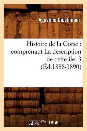 Histoire de La Corse: Comprenant La Description de Cette Ile. 3 (Ed.1888-1890) de Giustiniani a.