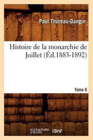 Histoire de La Monarchie de Juillet. Tome 6 (Ed.1883-1892) de Sans Auteur