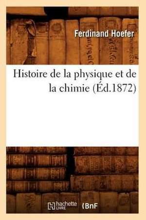 Histoire de la Physique Et de la Chimie de Ferdinand Hoefer