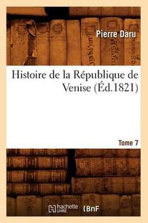 Histoire de La Republique de Venise. Tome 7 (Ed.1821) de Daru P.