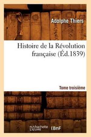 Histoire de la Révolution Française. Tome Troisième (Éd.1839) de Adolphe Thiers