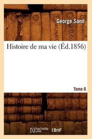 Histoire de Ma Vie. Tome 6 (Ed.1856) de George Sand