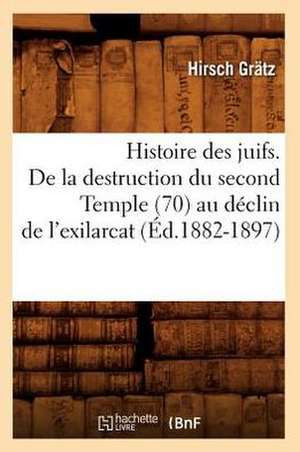 Histoire Des Juifs. de La Destruction Du Second Temple (70) Au Declin de L'Exilarcat (Ed.1882-1897) de Grdtz H.