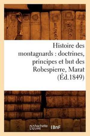 Histoire Des Montagnards: Doctrines, Principes Et But Des Robespierre, Marat, (Ed.1849) de Sans Auteur