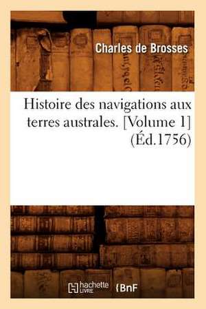 Histoire Des Navigations Aux Terres Australes. [Volume 1] (Ed.1756) de De Brosses C.